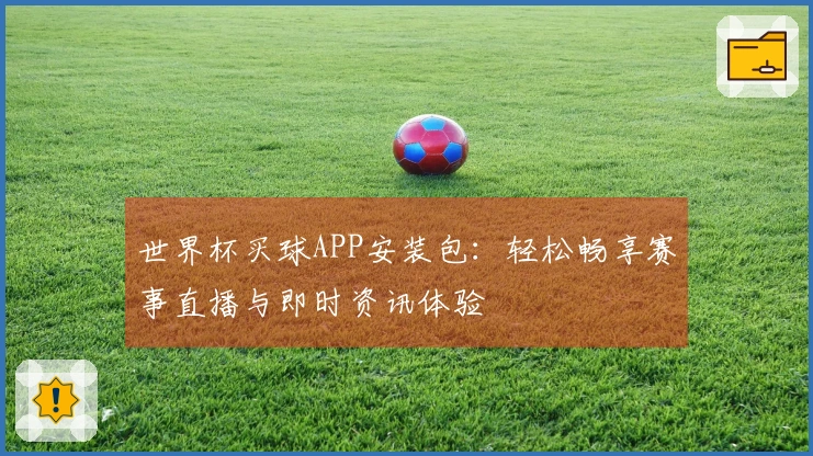 世界杯买球APP安装包：轻松畅享赛事直播与即时资讯体验